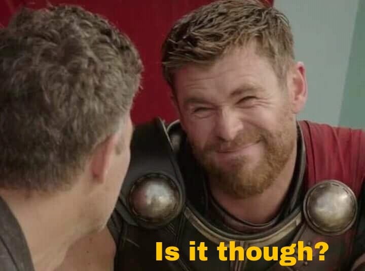 that meme of chris/thor doing the skeptical face 'is it though'